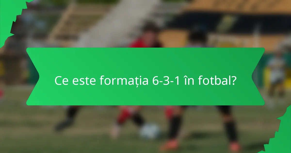 Ce este formația 6-3-1 în fotbal?