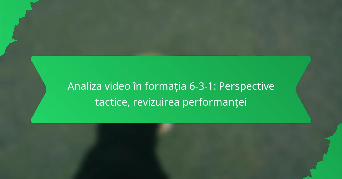 Analiza Video în Formația 6-3-1: Perspective tactice, evaluare a performanței