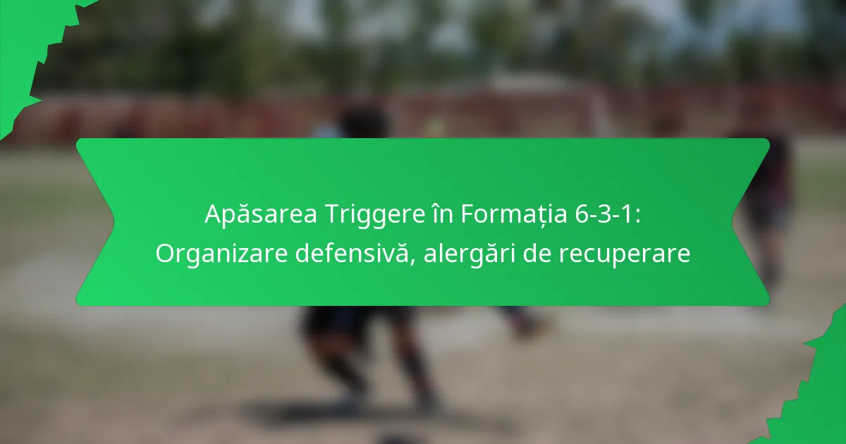 Apăsarea Triggere în Formația 6-3-1: Organizare defensivă, alergări de recuperare