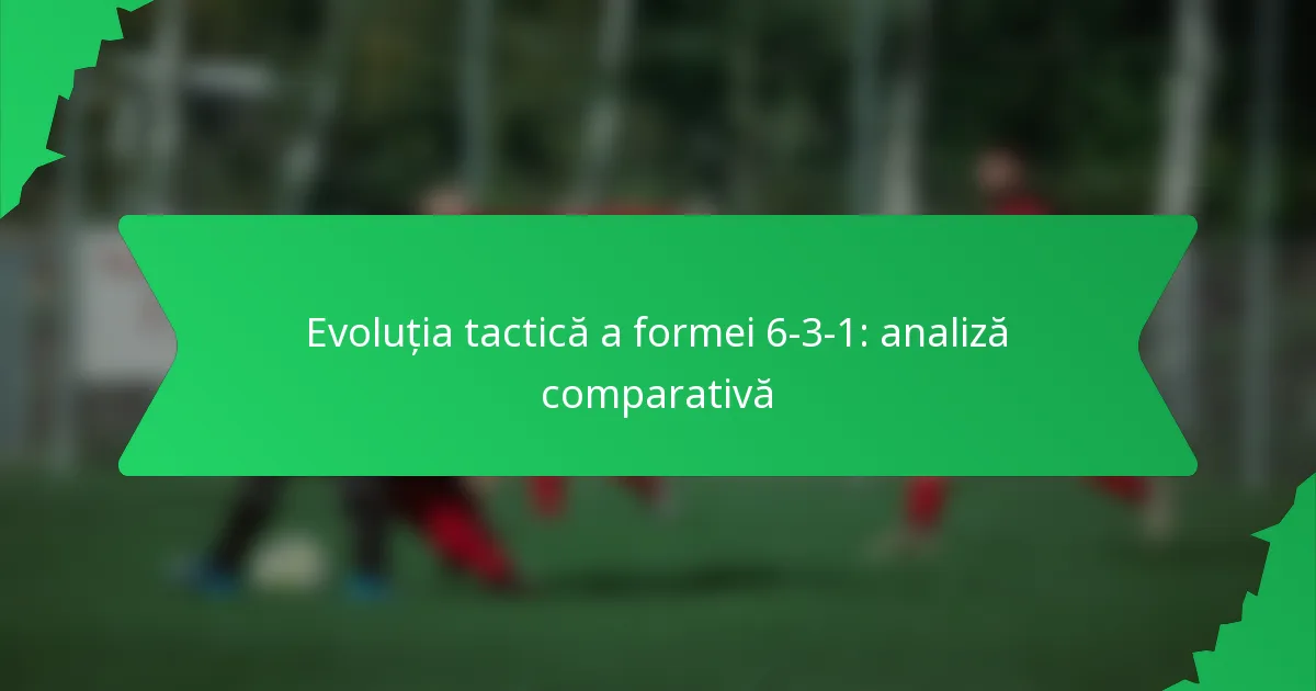 Evoluția tactică a formației 6-3-1: analiză comparativă