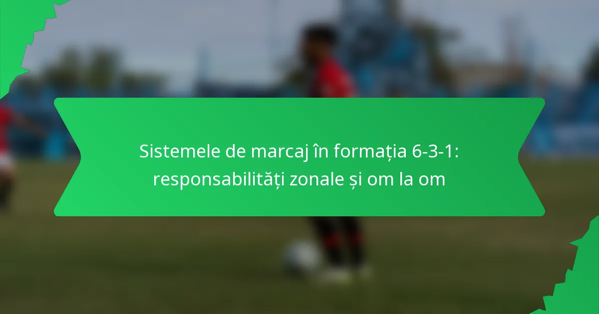 Sistemele de marcaj în formația 6-3-1: responsabilități zonale și om la om