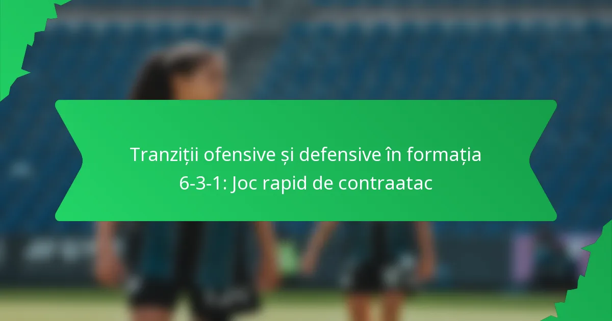Tranziții ofensive și defensive în formația 6-3-1: Joc rapid de contraatac